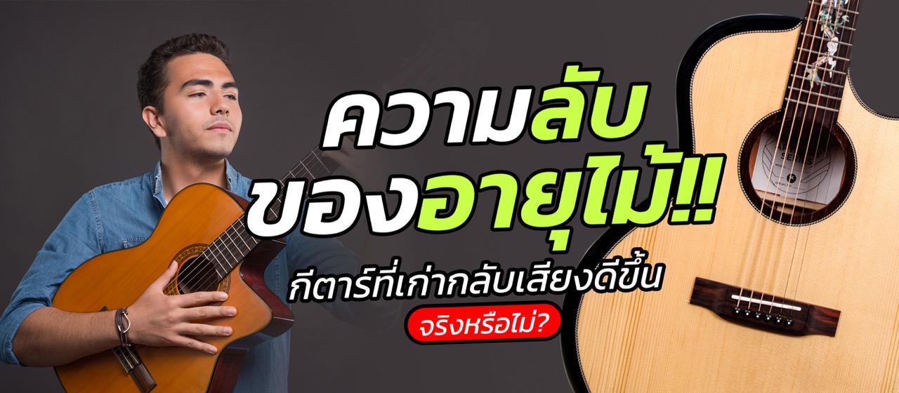 ความลับของอายุไม้ กีตาร์ที่เก่ากลับเสียงดีขึ้นจริงหรือไม่?